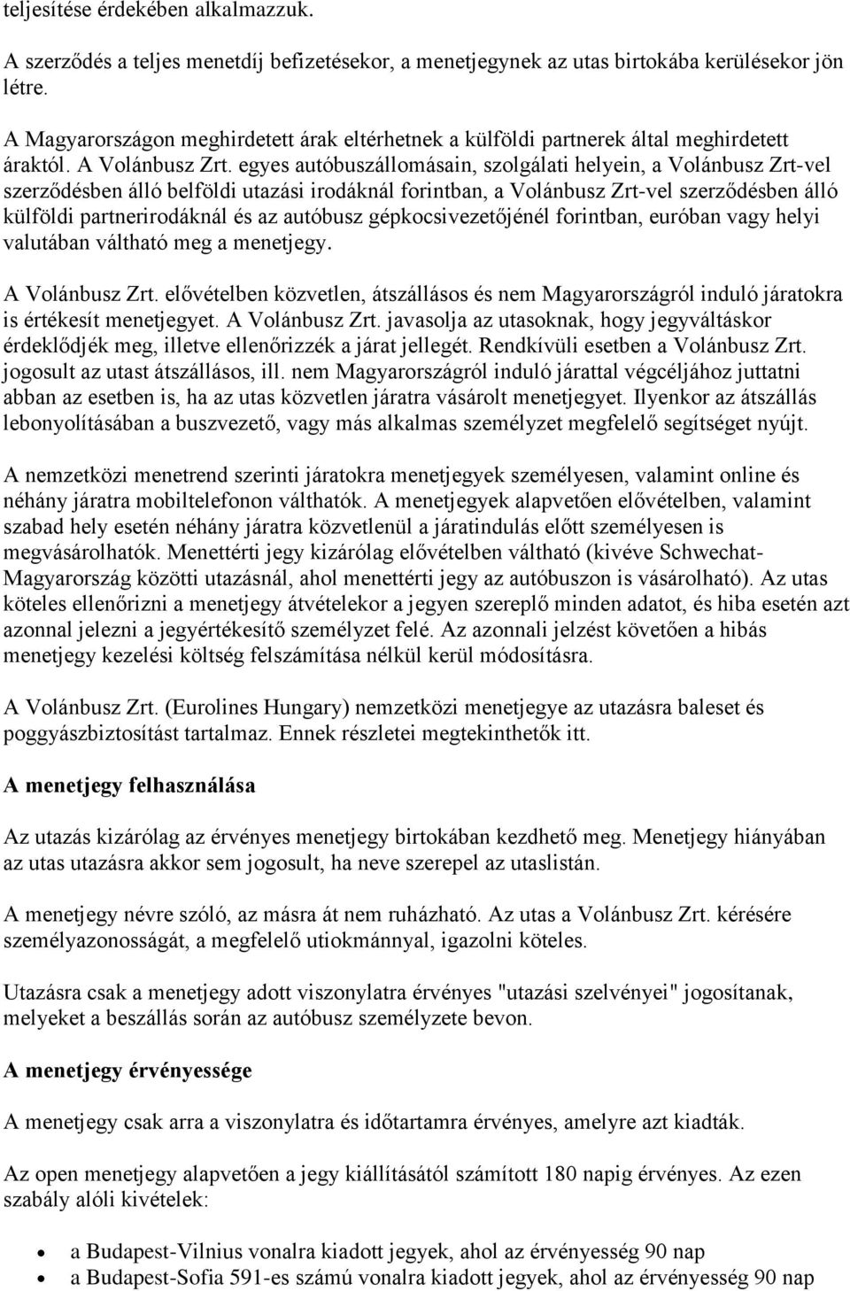 egyes autóbuszállomásain, szolgálati helyein, a Volánbusz Zrt-vel szerződésben álló belföldi utazási irodáknál forintban, a Volánbusz Zrt-vel szerződésben álló külföldi partnerirodáknál és az