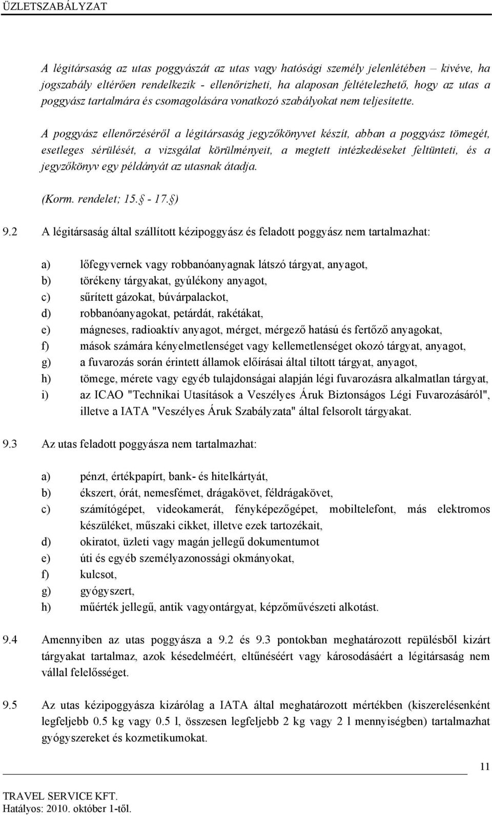 A poggyász ellenőrzéséről a légitársaság jegyzőkönyvet készít, abban a poggyász tömegét, esetleges sérülését, a vizsgálat körülményeit, a megtett intézkedéseket feltünteti, és a jegyzőkönyv egy