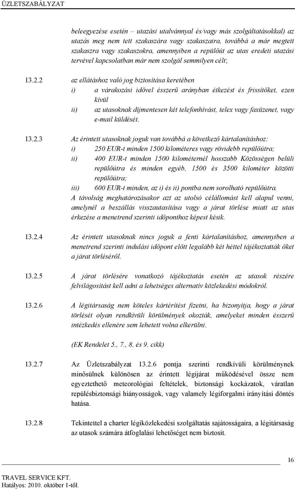 2 az ellátáshoz való jog biztosítása keretében i) a várakozási idővel ésszerű arányban étkezést és frissítőket, ezen kívül ii) az utasoknak díjmentesen két telefonhívást, telex vagy faxüzenet, vagy