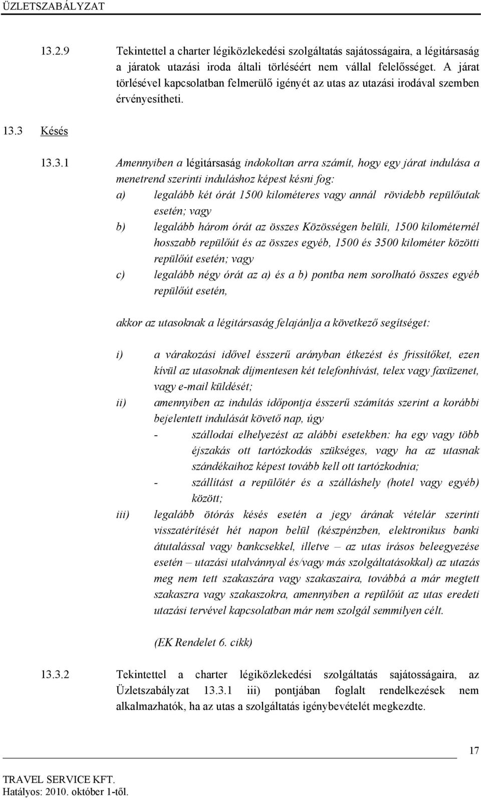 3 Késés 13.3.1 Amennyiben a légitársaság indokoltan arra számít, hogy egy járat indulása a menetrend szerinti induláshoz képest késni fog: a) legalább két órát 1500 kilométeres vagy annál rövidebb