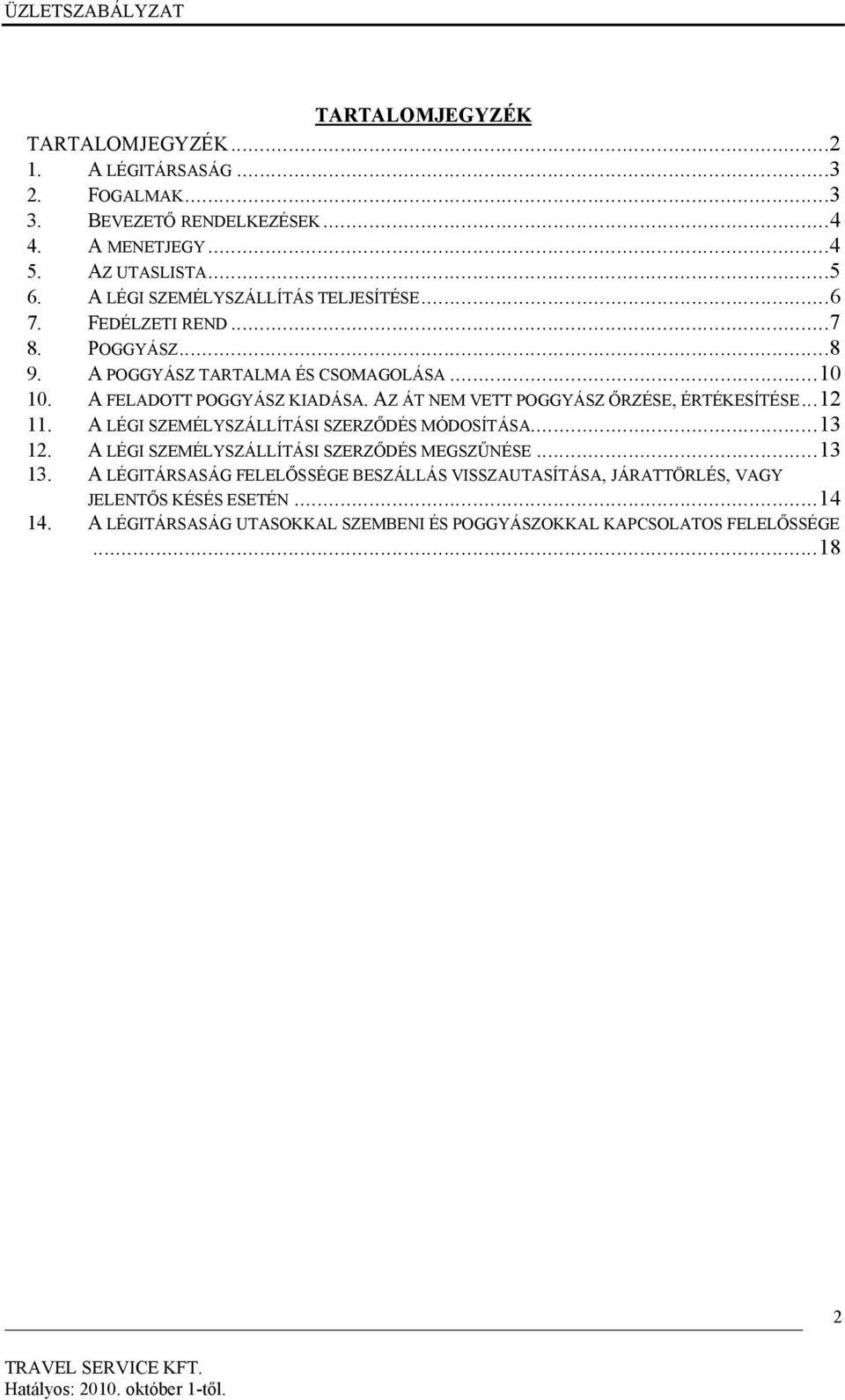 AZ ÁT NEM VETT POGGYÁSZ ŐRZÉSE, ÉRTÉKESÍTÉSE...12 11. A LÉGI SZEMÉLYSZÁLLÍTÁSI SZERZŐDÉS MÓDOSÍTÁSA...13 12. A LÉGI SZEMÉLYSZÁLLÍTÁSI SZERZŐDÉS MEGSZŰNÉSE...13 13.