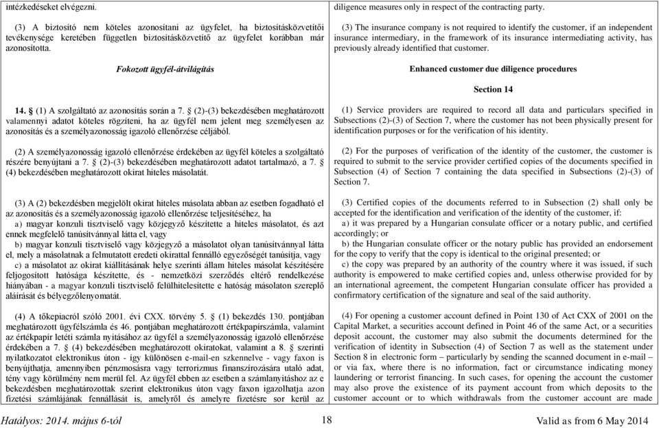 (3) The insurance company is not required to identify the customer, if an independent insurance intermediary, in the framework of its insurance intermediating activity, has previously already