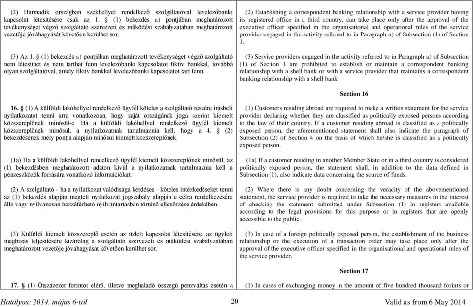 (1) bekezdés a) pontjában meghatározott tevékenységet végző szolgáltató nem létesíthet és nem tarthat fenn levelezőbanki kapcsolatot fiktív bankkal, továbbá olyan szolgáltatóval, amely fiktív bankkal