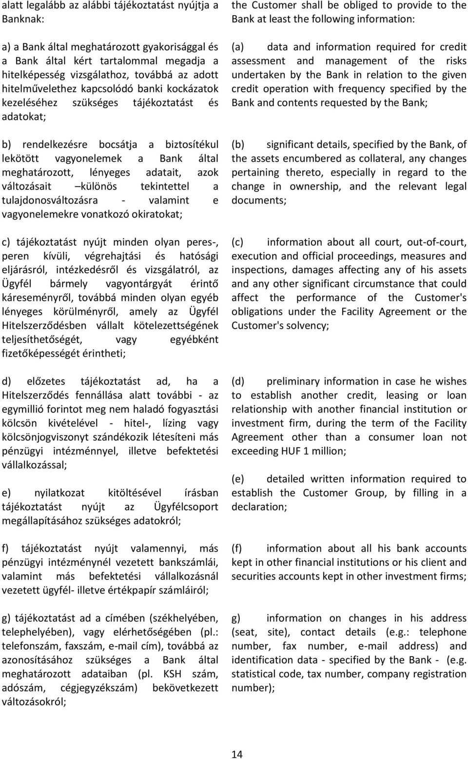 adatait, azok változásait különös tekintettel a tulajdonosváltozásra - valamint e vagyonelemekre vonatkozó okiratokat; c) tájékoztatást nyújt minden olyan peres-, peren kívüli, végrehajtási és