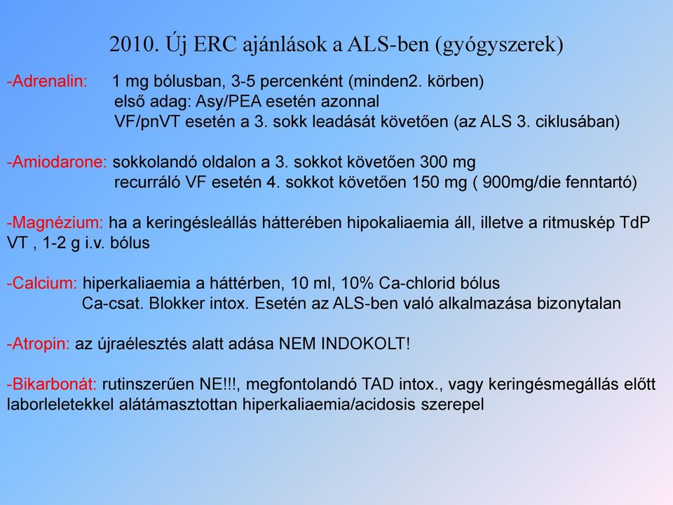 sokkot követően 150 mg ( 900mg/die fenntartó) -Magnézium: ha a keringésleállás hátterében hipokaliaemia áll, illetve a ritmuskép TdP VT, 1-2 g i.v. bólus -Calcium: hiperkaliaemia a háttérben, 10 ml, 10% Ca-chlorid bólus Ca-csat.