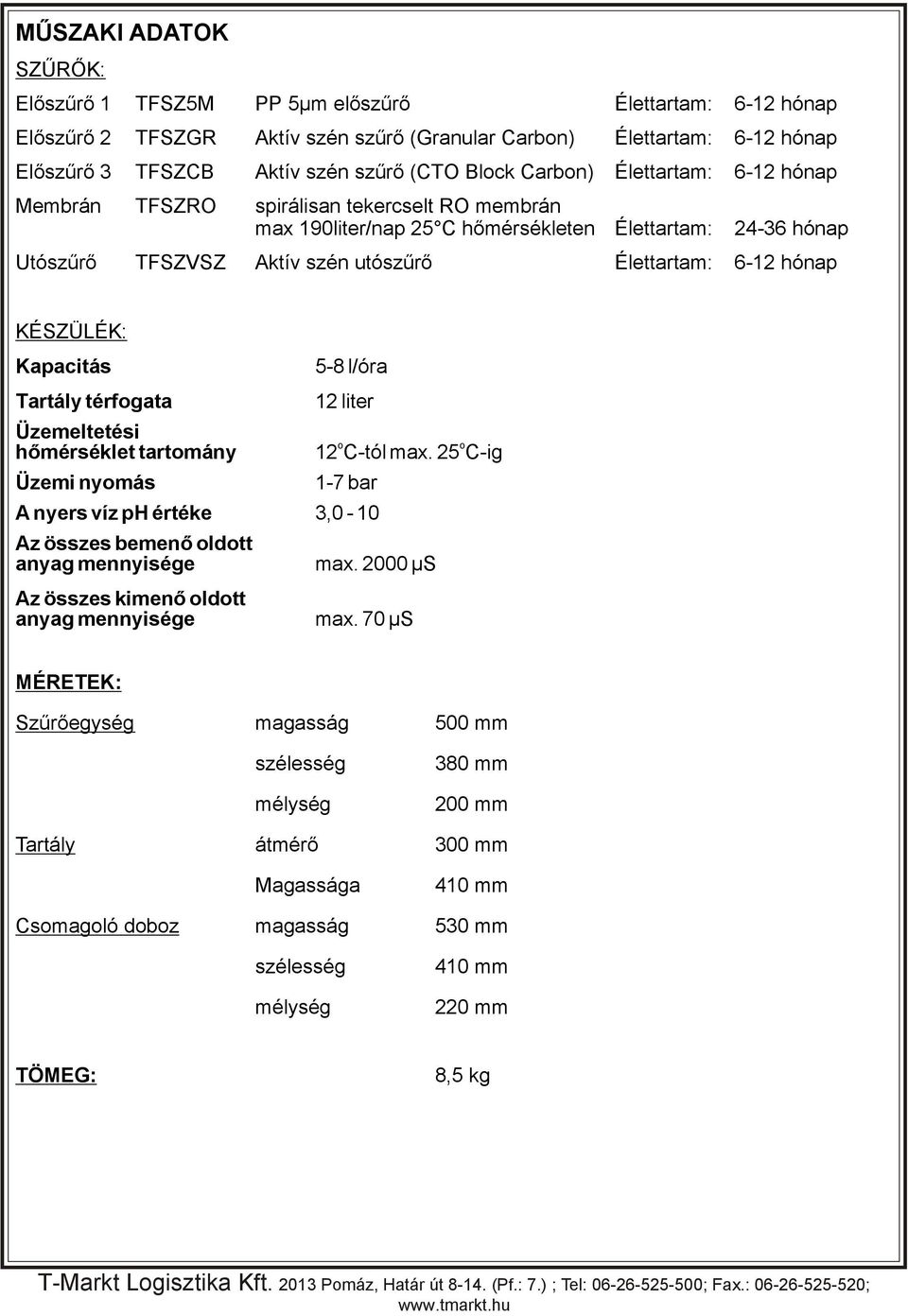 hónap KÉSZÜLÉK: Kapacitás Tartály térfogata Üzemeltetési hőmérséklet tartomány Üzemi nyomás 5-8 l/óra 12 liter o o 12 C-tól max.