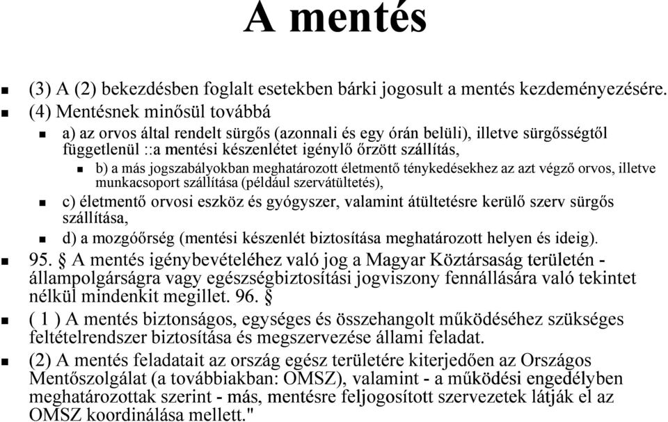 jogszabályokban meghatározott életmentő ténykedésekhez az azt végző orvos, illetve munkacsoport szállítása (például szervátültetés), c) életmentő orvosi eszköz és gyógyszer, valamint átültetésre