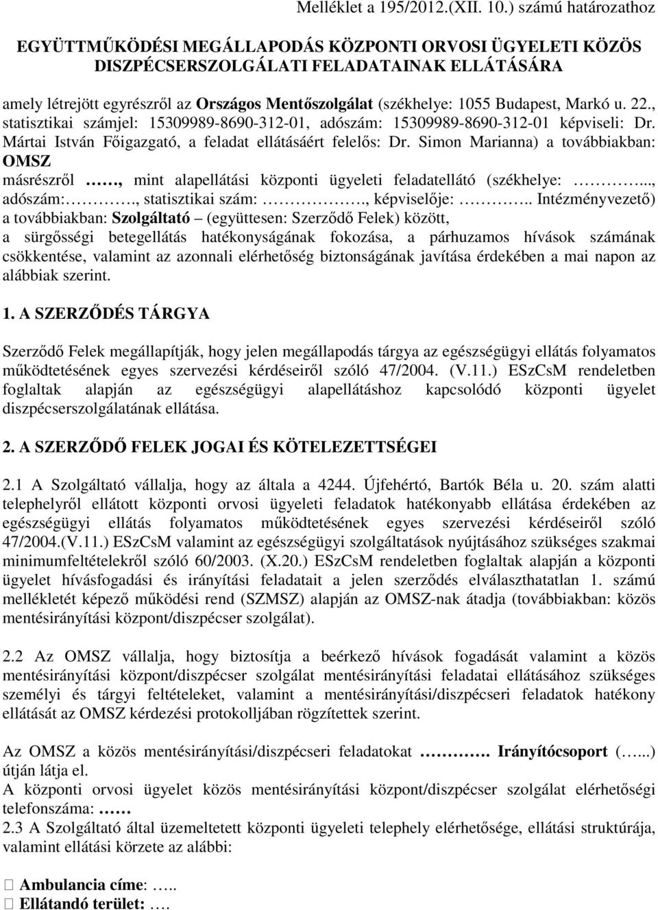 Budapest, Markó u. 22., statisztikai számjel: 15309989-8690-312-01, adószám: 15309989-8690-312-01 képviseli: Dr. Mártai István Főigazgató, a feladat ellátásáért felelős: Dr.