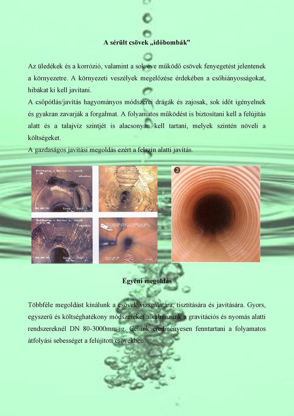 A csőpótlás/javítás hagyományos módszerei drágák és zajosak, sok időt igényelnek és gyakran zavarják a forgalmat.