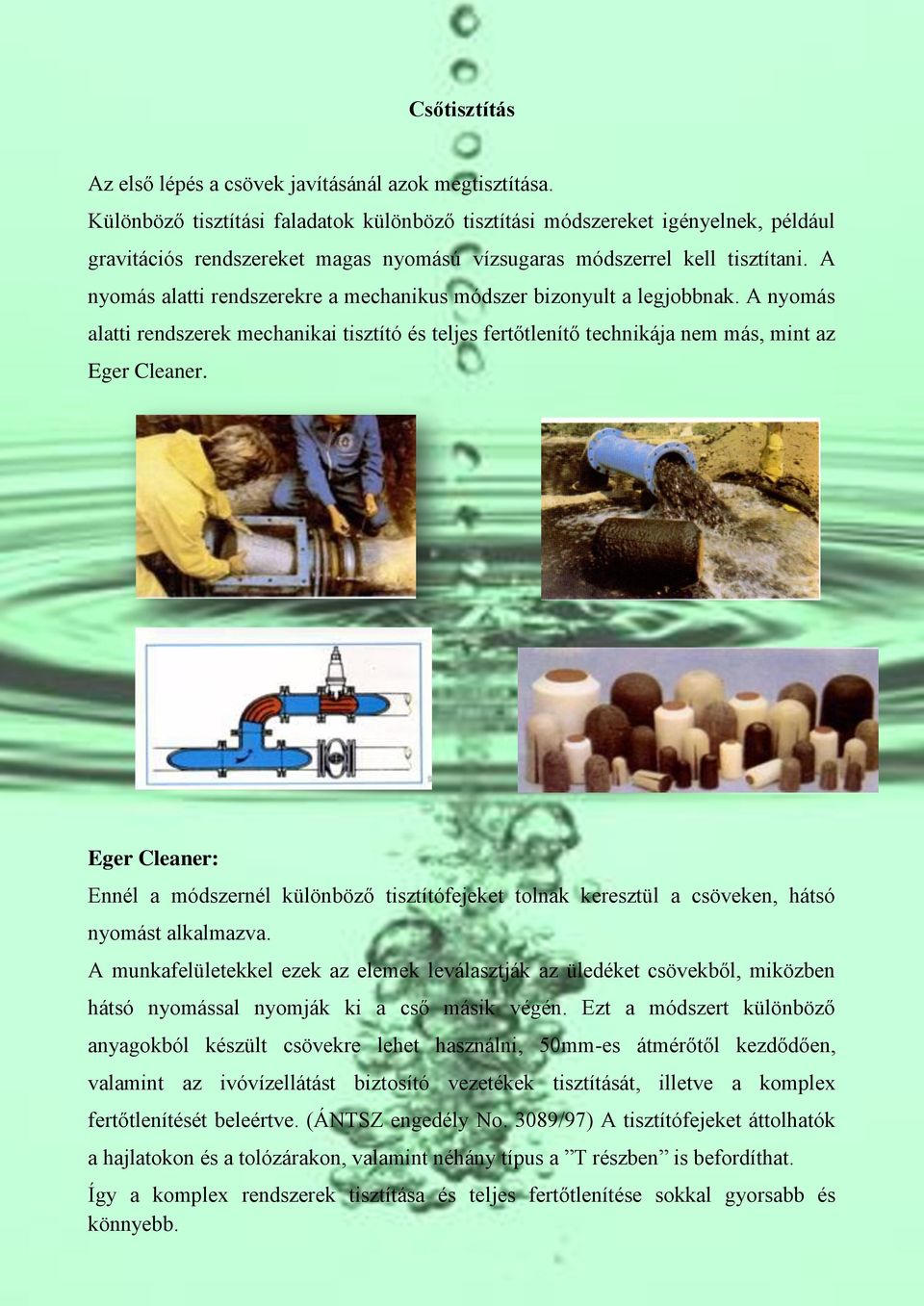 A nyomás alatti rendszerekre a mechanikus módszer bizonyult a legjobbnak. A nyomás alatti rendszerek mechanikai tisztító és teljes fertőtlenítő technikája nem más, mint az Eger Cleaner.