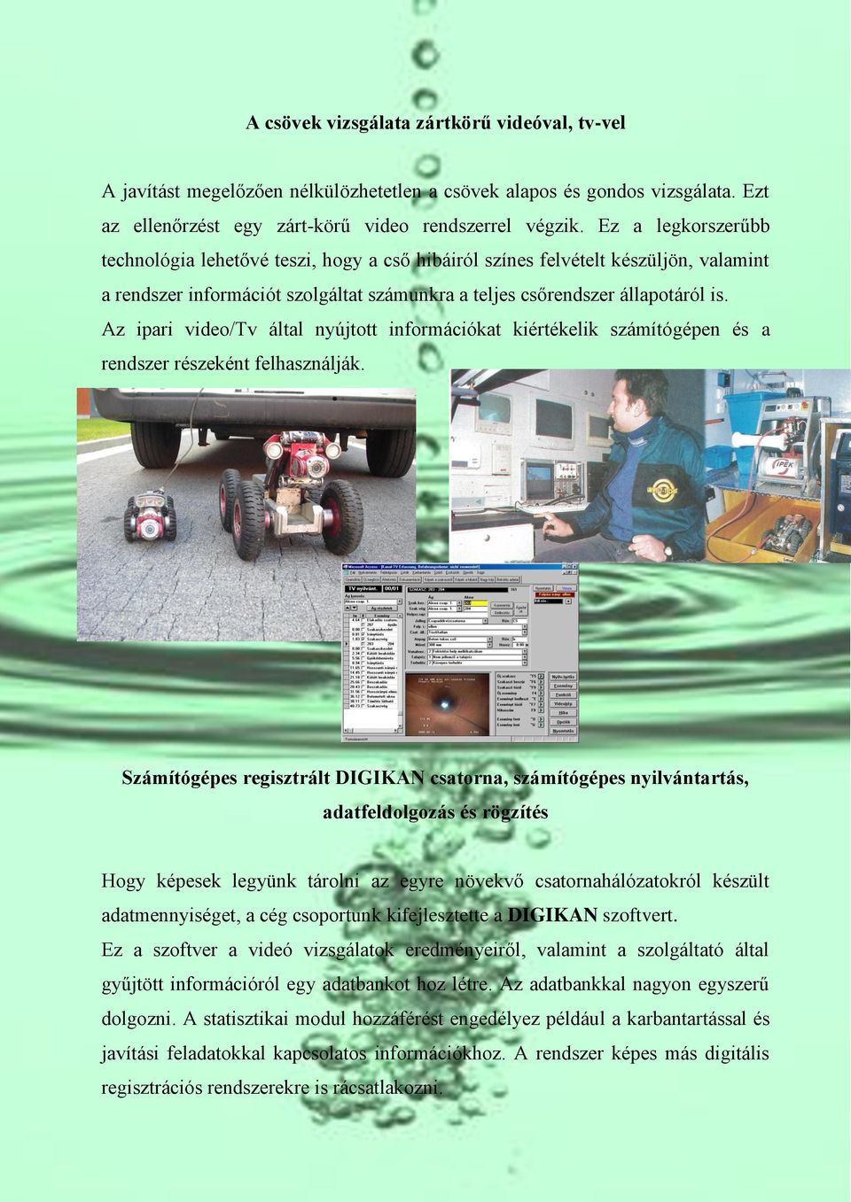 Az ipari video/tv által nyújtott információkat kiértékelik számítógépen és a rendszer részeként felhasználják.