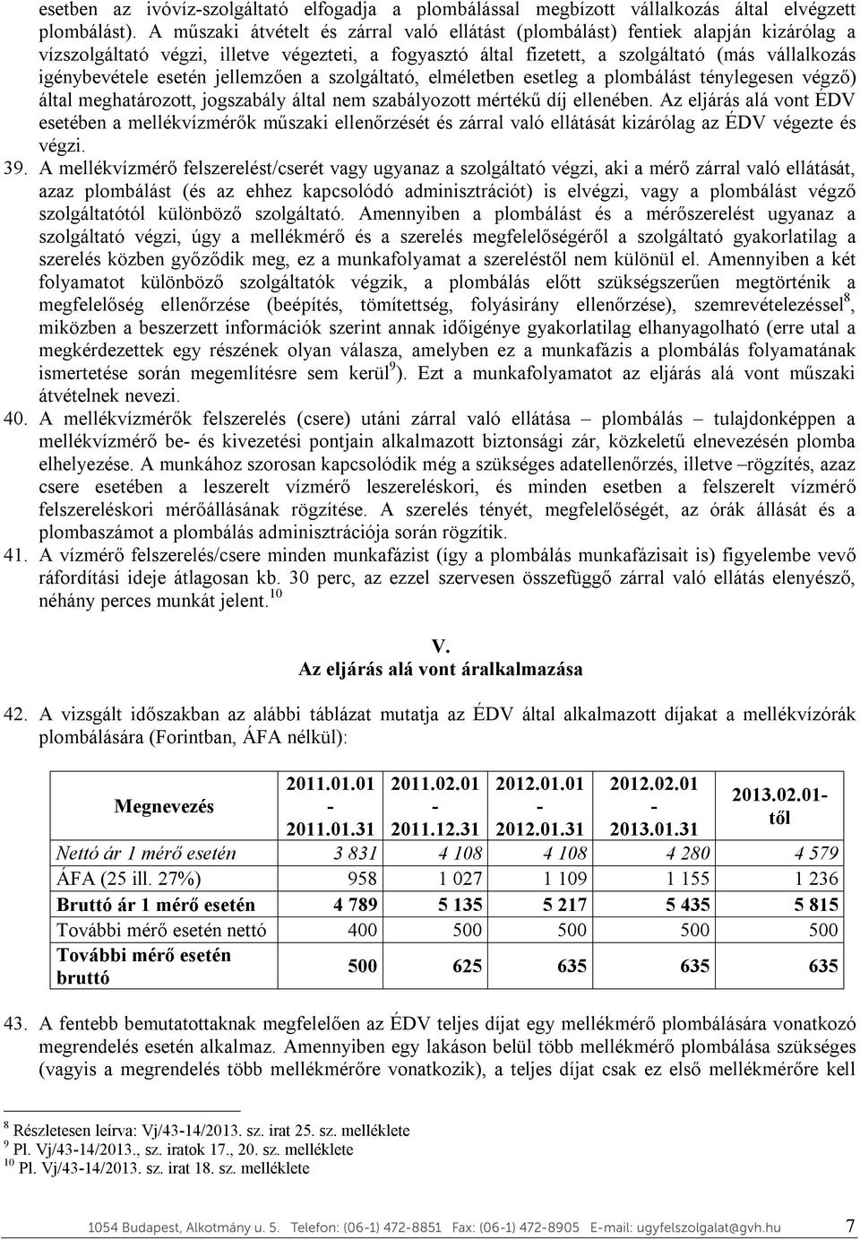esetén jellemzően a szolgáltató, elméletben esetleg a plombálást ténylegesen végző) által meghatározott, jogszabály által nem szabályozott mértékű díj ellenében.