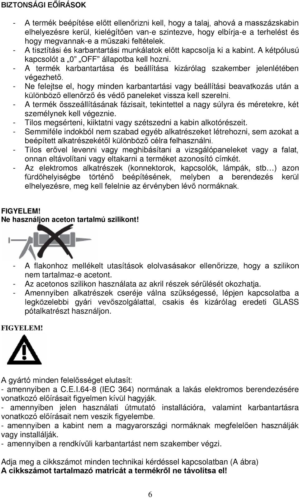 - A termék karbantartása és beállítása kizárólag szakember jelenlétében végezhető.