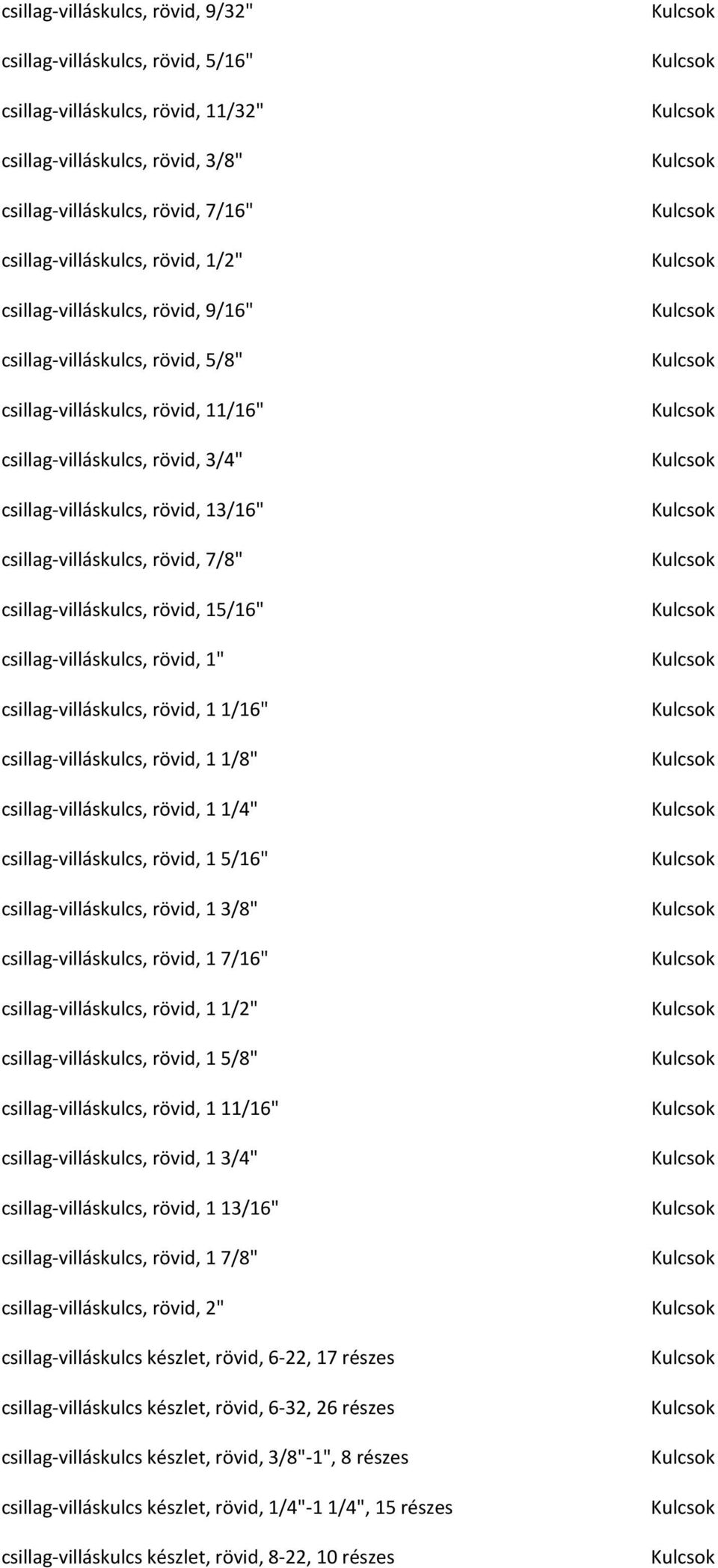 rövid, 7/8" csillag-villáskulcs, rövid, 15/16" csillag-villáskulcs, rövid, 1" csillag-villáskulcs, rövid, 11/16" csillag-villáskulcs, rövid, 11/8" csillag-villáskulcs, rövid, 11/4"