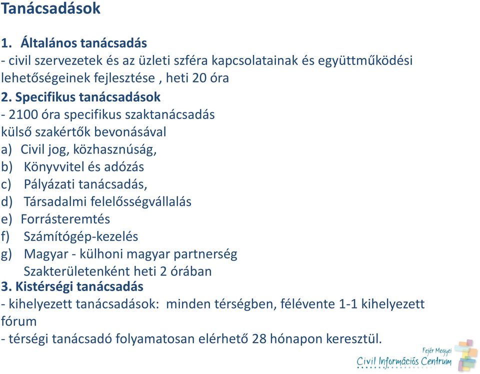 tanácsadás, d) Társadalmi felelősségvállalás e) Forrásteremtés f) Számítógép-kezelés g) Magyar - külhoni magyar partnerség Szakterületenként heti 2 órában 3.