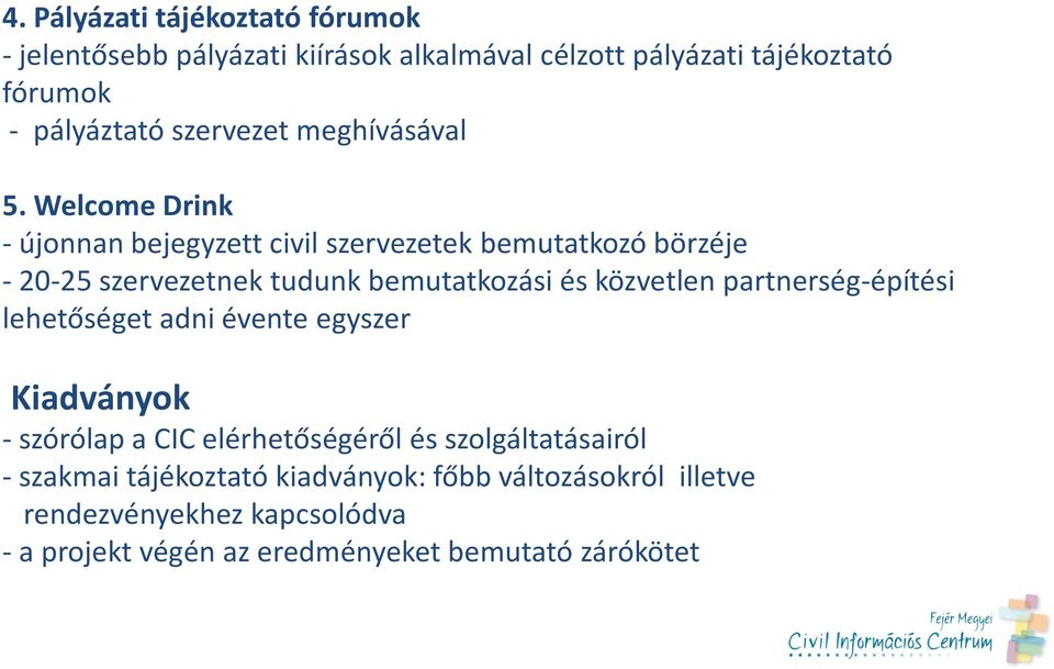 Welcome Drink - újonnan bejegyzett civil szervezetek bemutatkozó börzéje -20-25 szervezetnek tudunk bemutatkozási és közvetlen
