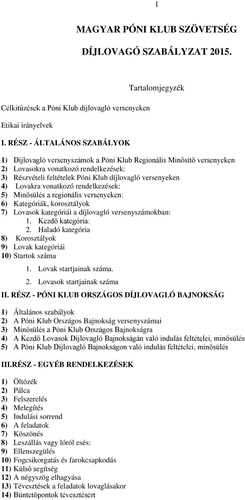 versenyeken 4) Lovakra vonatkozó rendelkezések: 5) Minősülés a regionális versenyeken: 6) Kategóriák, korosztályok 7) Lovasok kategóriái a díjlovagló versenyszámokban: 1. Kezdő kategória: 2.