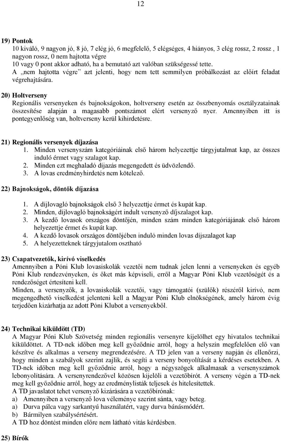 20) Holtverseny Regionális versenyeken és bajnokságokon, holtverseny esetén az összbenyomás osztályzatainak összesítése alapján a magasabb pontszámot elért versenyző nyer.