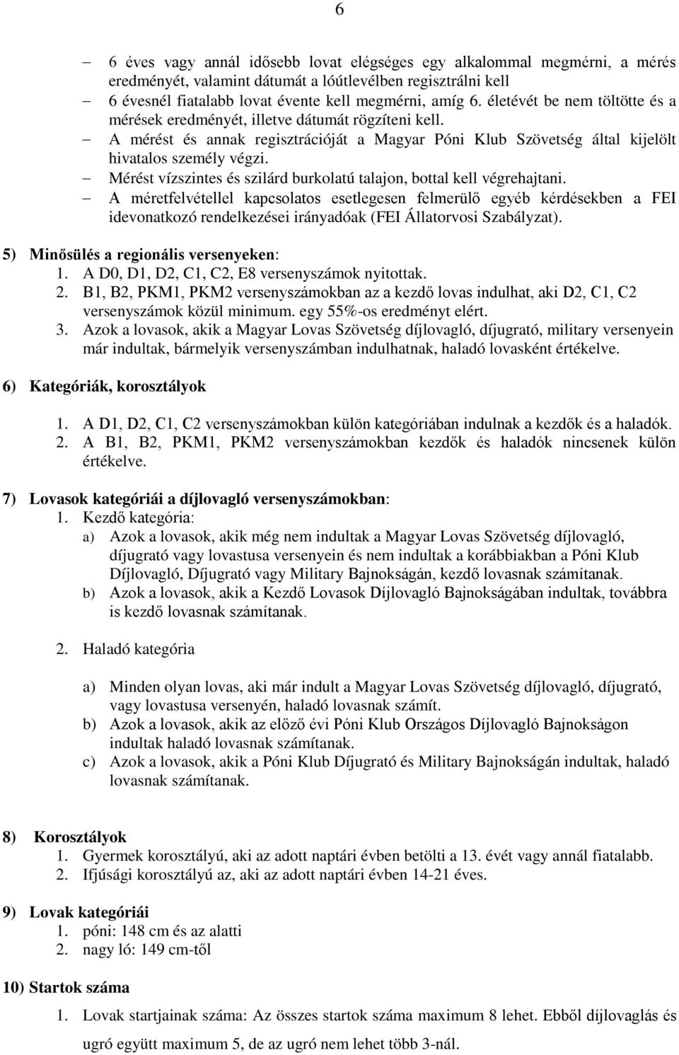 Mérést vízszintes és szilárd burkolatú talajon, bottal kell végrehajtani.