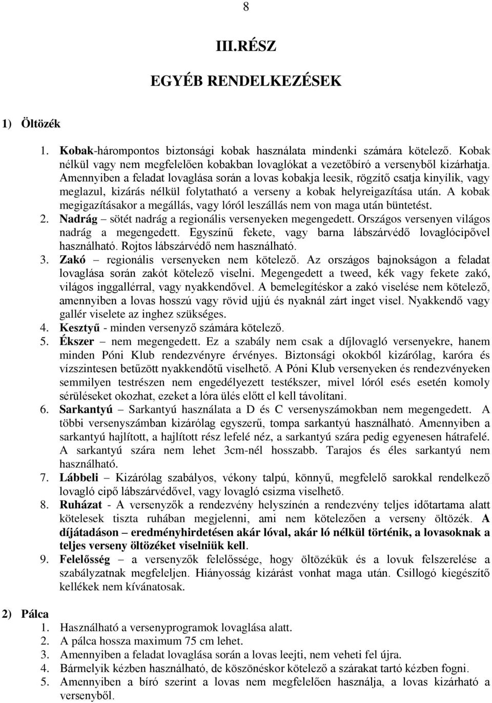 Amennyiben a feladat lovaglása során a lovas kobakja leesik, rögzítő csatja kinyílik, vagy meglazul, kizárás nélkül folytatható a verseny a kobak helyreigazítása után.