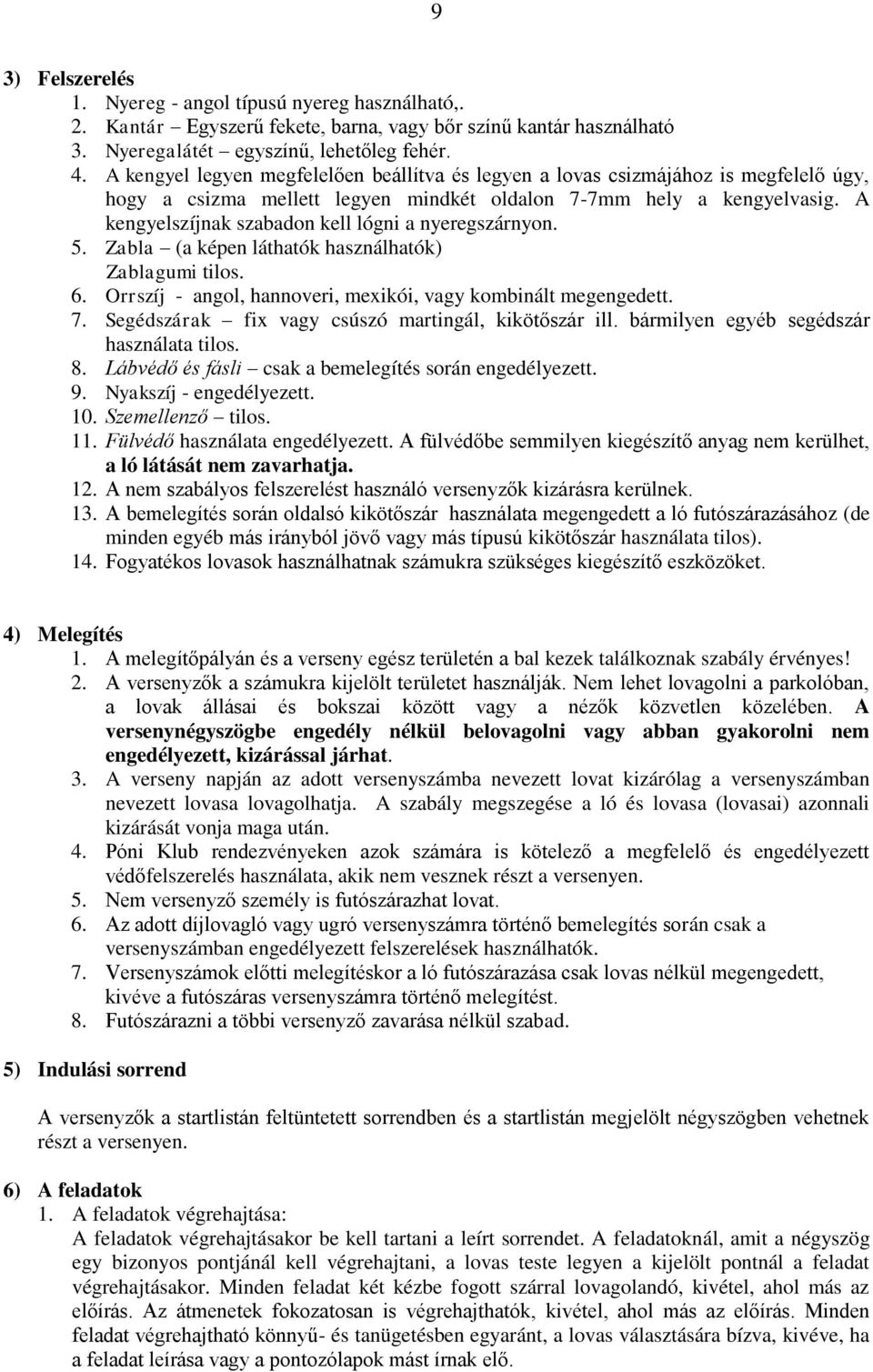 A kengyelszíjnak szabadon kell lógni a nyeregszárnyon. 5. Zabla (a képen láthatók használhatók) Zablagumi tilos. 6. Orrszíj - angol, hannoveri, mexikói, vagy kombinált megengedett. 7.