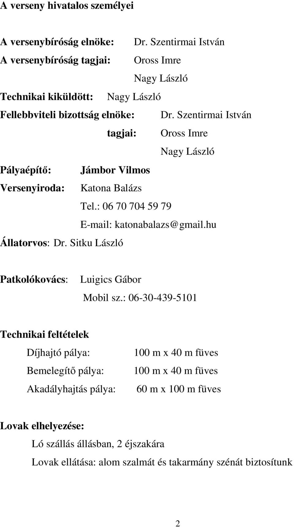 Szentirmai István tagjai: Oross Imre Nagy László Pályaépítő: Jámbor Vilmos Versenyiroda: Katona Balázs Tel.: 06 70 704 59 79 E-mail: katonabalazs@gmail.hu Állatorvos: Dr.