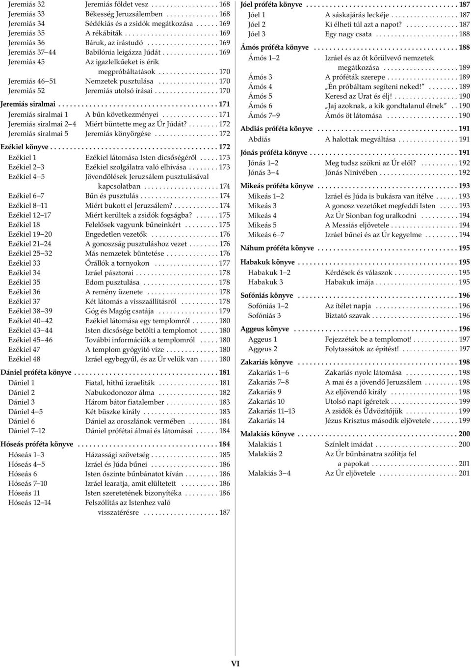 ............... 170 Jeremiás 46 51 Nemzetek pusztulása................ 170 Jeremiás 52 Jeremiás utolsó írásai................. 170 Jeremiás siralmai......................................... 171 Jeremiás siralmai 1 A bın következményei.