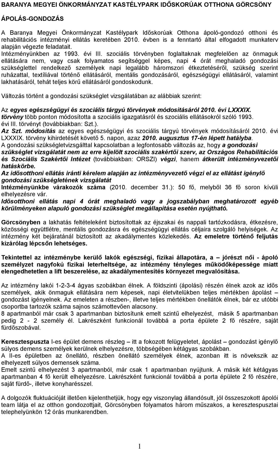 szociális törvényben foglaltaknak megfelelően az önmaguk ellátására nem, vagy csak folyamatos segítséggel képes, napi 4 órát meghaladó gondozási szükséglettel rendelkező személyek napi legalább