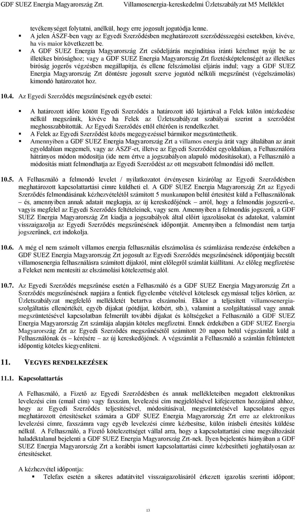 jogerős végzésben megállapítja, és ellene felszámolási eljárás indul; vagy a GDF SUEZ Energia Magyarország Zrt döntésre jogosult szerve jogutód nélküli megszűnést (végelszámolás) kimondó határozatot