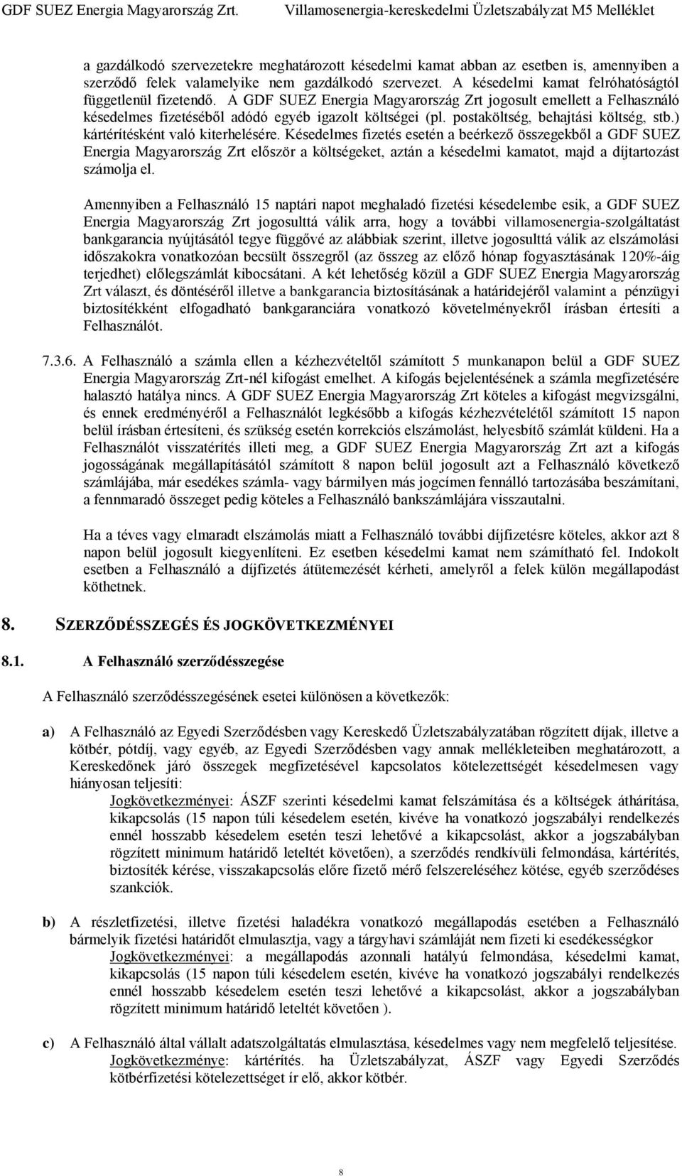 Késedelmes fizetés esetén a beérkező összegekből a GDF SUEZ Energia Magyarország Zrt először a költségeket, aztán a késedelmi kamatot, majd a díjtartozást számolja el.