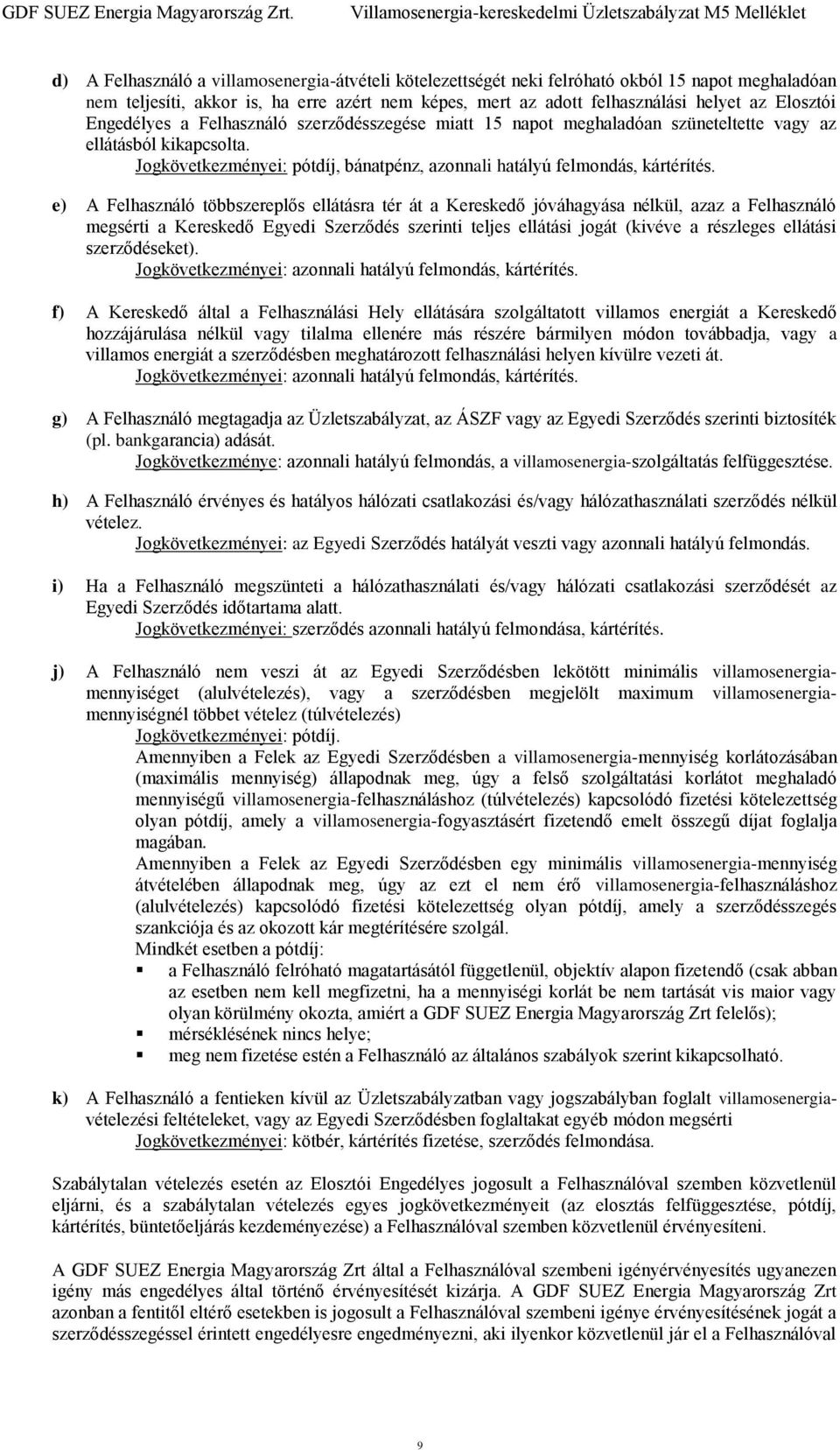 e) A Felhasználó többszereplős ellátásra tér át a Kereskedő jóváhagyása nélkül, azaz a Felhasználó megsérti a Kereskedő Egyedi Szerződés szerinti teljes ellátási jogát (kivéve a részleges ellátási