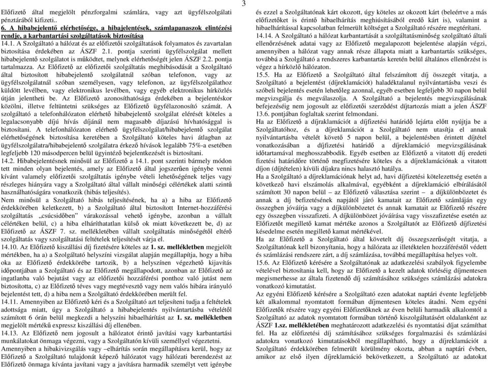 .1. A Szolgáltató a hálózat és az elfizeti szolgáltatások folyamatos és zavartalan biztosítása érdekében az ÁSZF 2.1. pontja szerinti ügyfélszolgálat mellett hibabejelent szolgálatot is mködtet, melynek elérhetségét jelen ÁSZF 2.