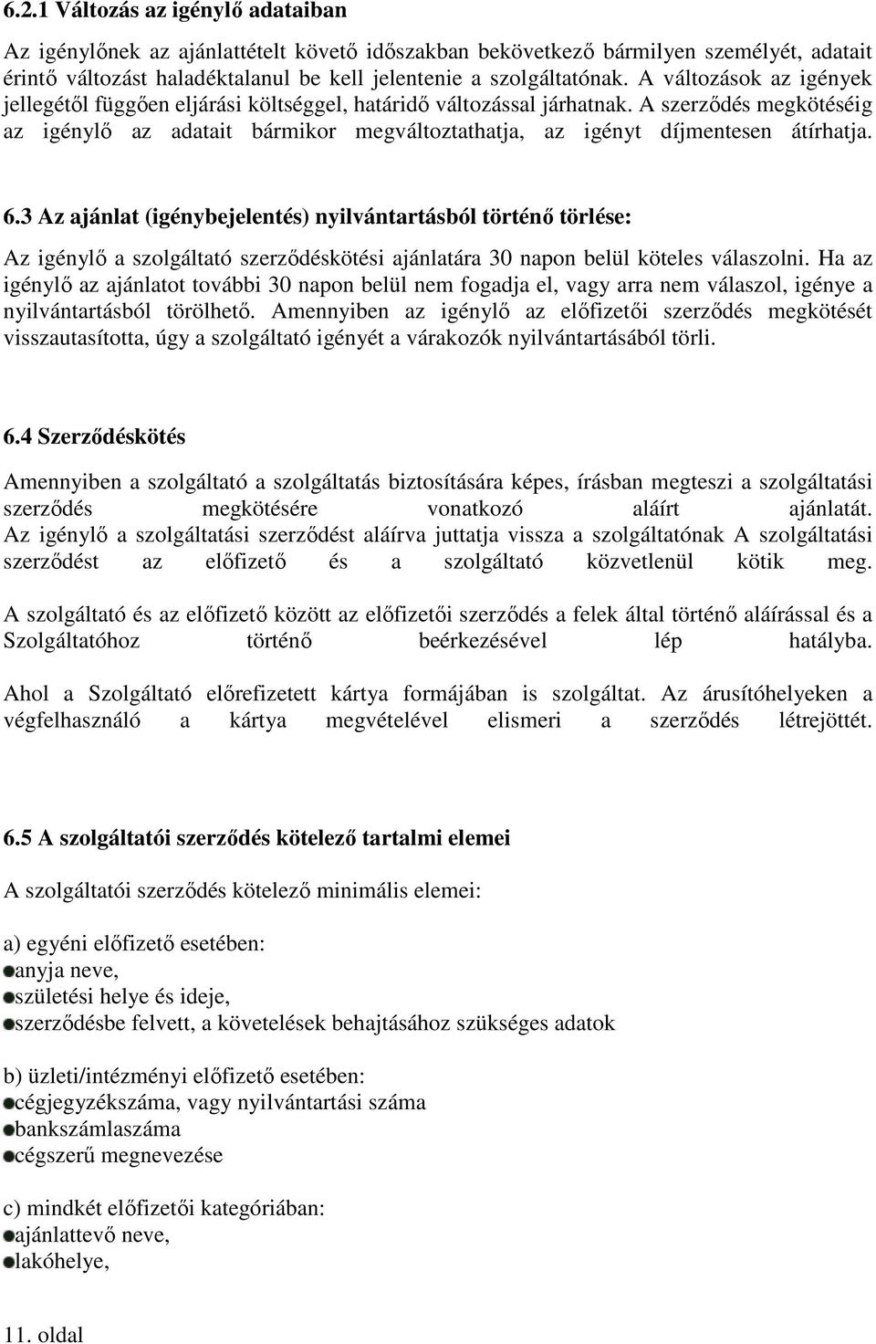 A szerzıdés megkötéséig az igénylı az adatait bármikor megváltoztathatja, az igényt díjmentesen átírhatja. 6.