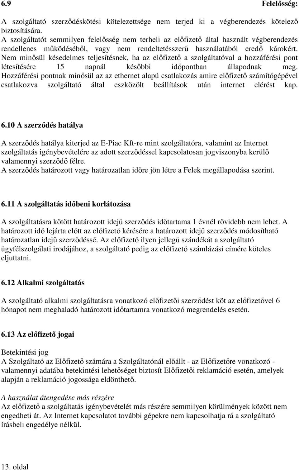 Nem minısül késedelmes teljesítésnek, ha az elıfizetı a szolgáltatóval a hozzáférési pont létesítésére 15 napnál késıbbi idıpontban állapodnak meg.