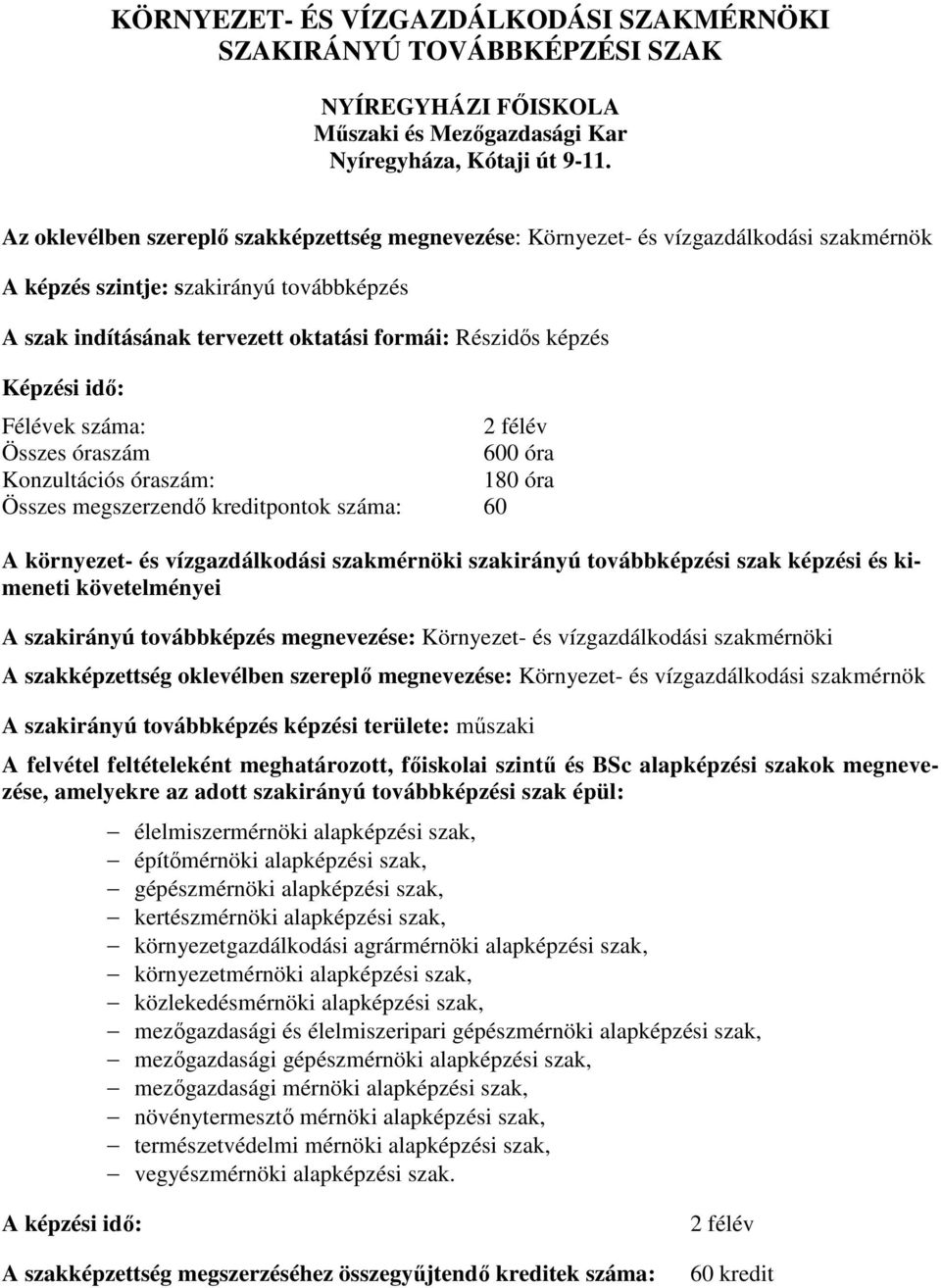 Képzési idő: Félévek száma: 2 félév Összes óraszám 600 óra Konzultációs óraszám: 180 óra Összes megszerzendő kreditpontok száma: 60 A környezet- és vízgazdálkodási szakmérnöki szakirányú