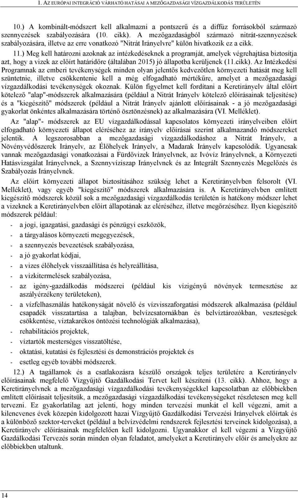 ) Meg kell határozni azoknak az intézkedéseknek a programját, amelyek végrehajtása biztosítja azt, hogy a vizek az előírt határidőre (általában 2015) jó állapotba kerüljenek (11.cikk).