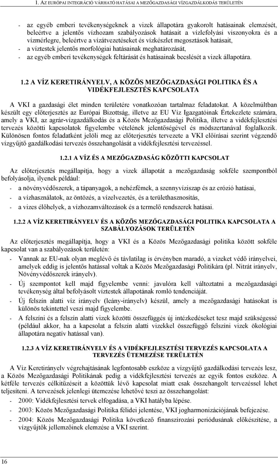 állapotára. 1.2 A VÍZ KERETIRÁNYELV, A KÖZÖS MEZŐGAZDASÁGI POLITIKA ÉS A VIDÉKFEJLESZTÉS KAPCSOLATA A VKI a gazdasági élet minden területére vonatkozóan tartalmaz feladatokat.