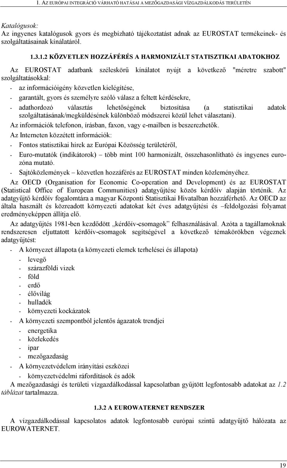 kielégítése, - garantált, gyors és személyre szóló válasz a feltett kérdésekre, - adathordozó választás lehetőségének biztosítása (a statisztikai adatok szolgáltatásának/megküldésének különböző