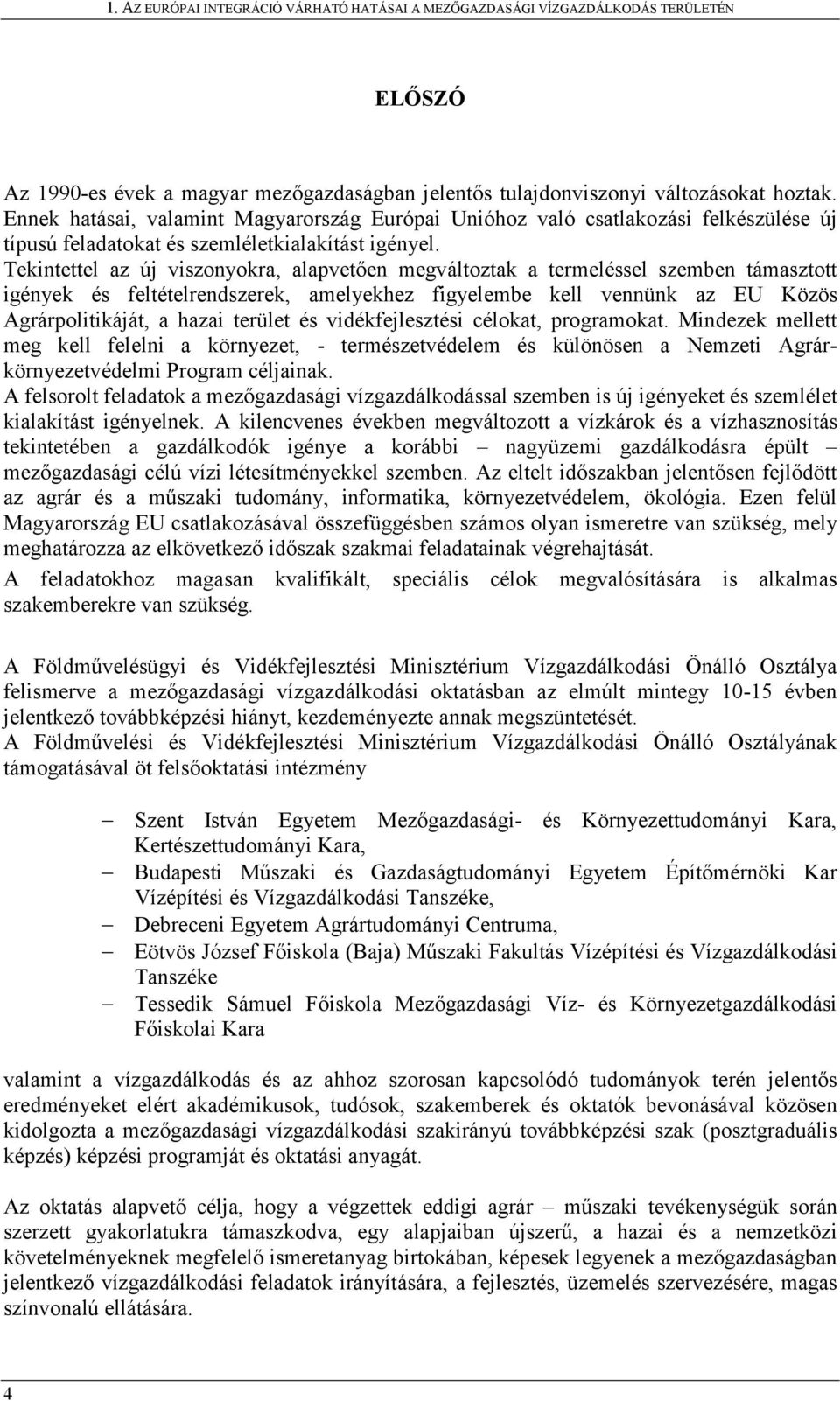 Tekintettel az új viszonyokra, alapvetően megváltoztak a termeléssel szemben támasztott igények és feltételrendszerek, amelyekhez figyelembe kell vennünk az EU Közös Agrárpolitikáját, a hazai terület