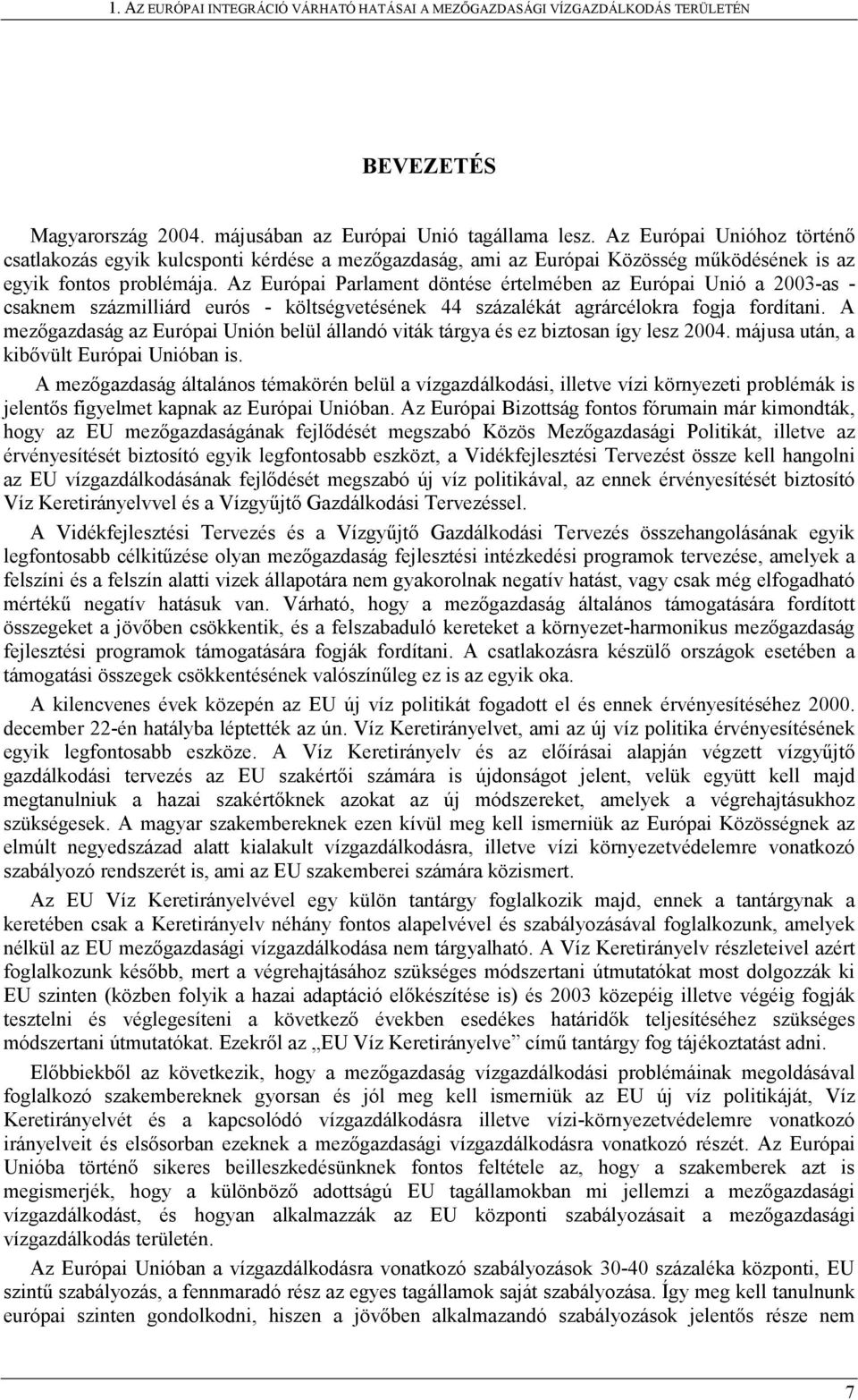 Az Európai Parlament döntése értelmében az Európai Unió a 2003-as - csaknem százmilliárd eurós - költségvetésének 44 százalékát agrárcélokra fogja fordítani.