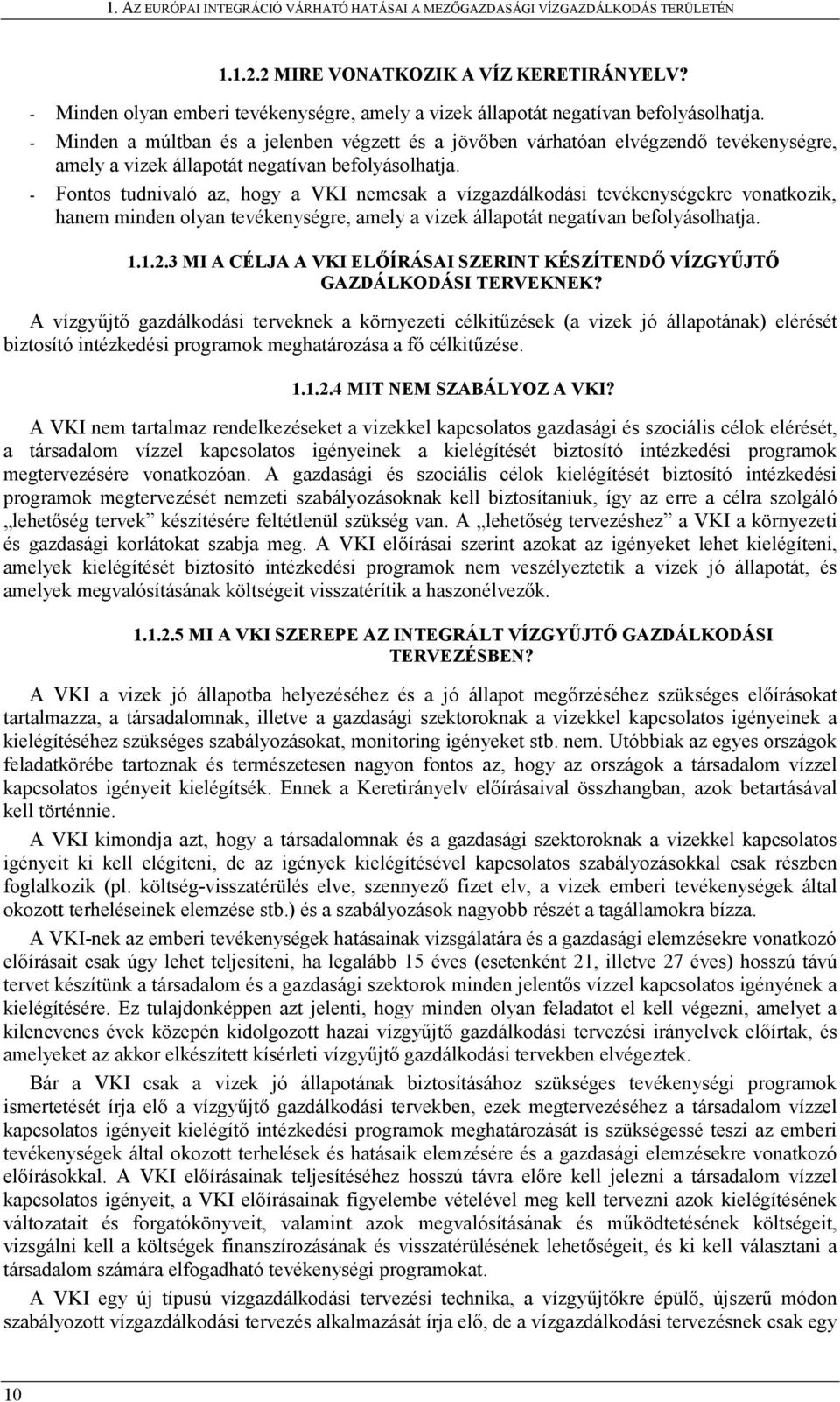 - Fontos tudnivaló az, hogy a VKI nemcsak a vízgazdálkodási tevékenységekre vonatkozik, hanem minden olyan tevékenységre, amely a vizek állapotát negatívan befolyásolhatja. 1.1.2.