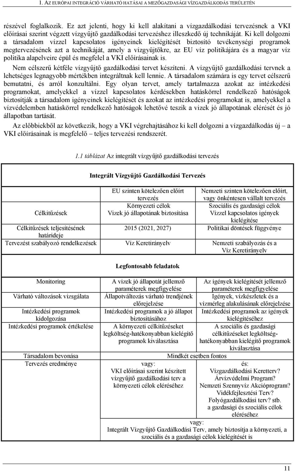 víz politika alapelveire épül és megfelel a VKI előírásainak is. Nem célszerű kétféle vízgyűjtő gazdálkodási tervet készíteni.