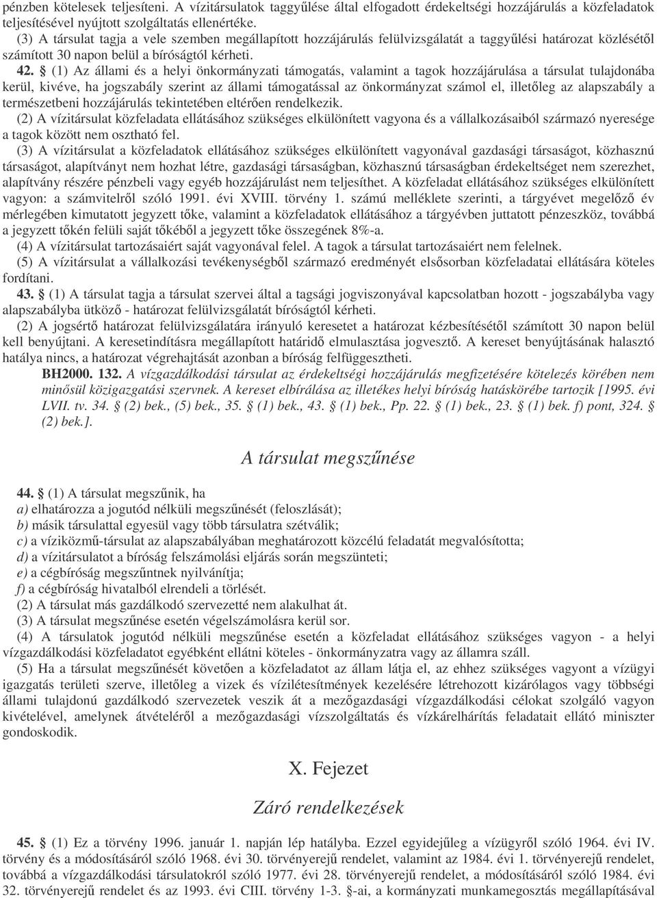 (1) Az állami és a helyi önkormányzati támogatás, valamint a tagok hozzájárulása a társulat tulajdonába kerül, kivéve, ha jogszabály szerint az állami támogatással az önkormányzat számol el, illetleg