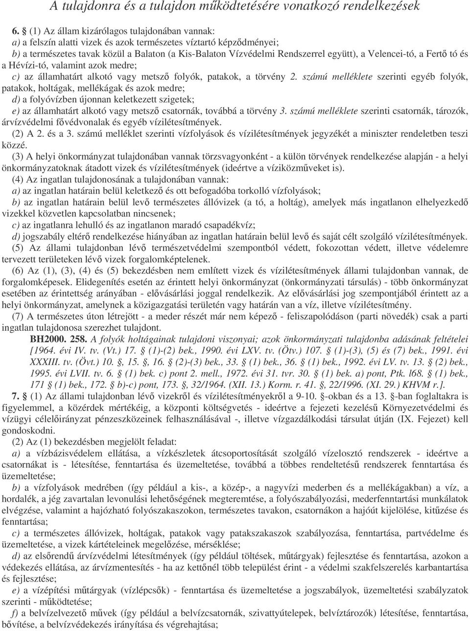 a Velencei-tó, a Fert tó és a Hévízi-tó, valamint azok medre; c) az államhatárt alkotó vagy metsz folyók, patakok, a törvény 2.