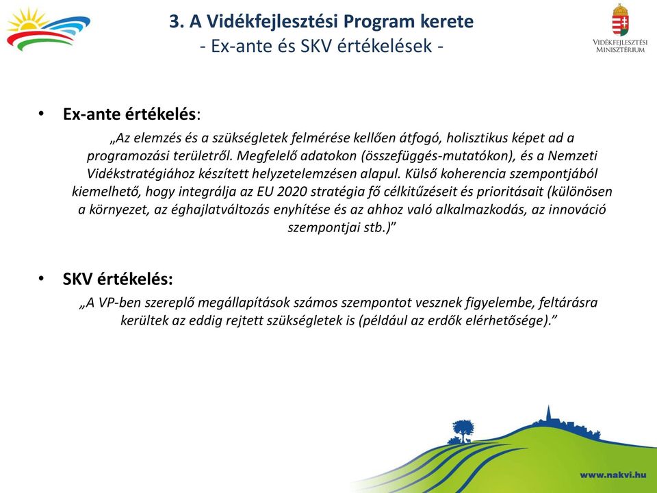 Külső koherencia szempontjából kiemelhető, hogy integrálja az EU 2020 stratégia fő célkitűzéseit és prioritásait (különösen a környezet, az éghajlatváltozás enyhítése és az