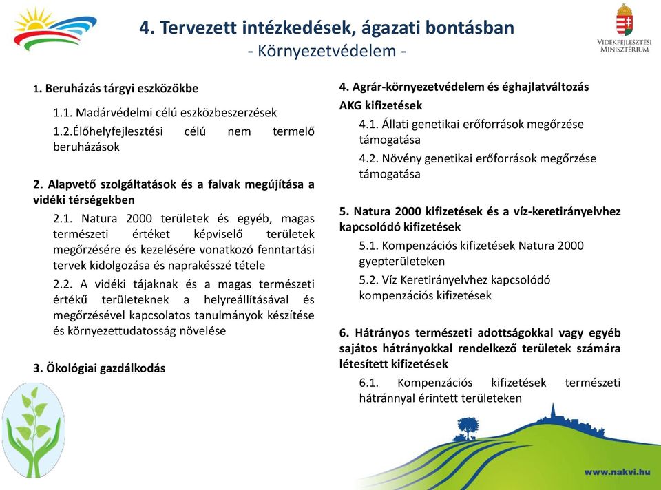 Natura 2000 területek és egyéb, magas természeti értéket képviselő területek megőrzésére és kezelésére vonatkozó fenntartási tervek kidolgozása és naprakésszé tétele 2.2. A vidéki tájaknak és a magas természeti értékű területeknek a helyreállításával és megőrzésével kapcsolatos tanulmányok készítése és környezettudatosság növelése 3.