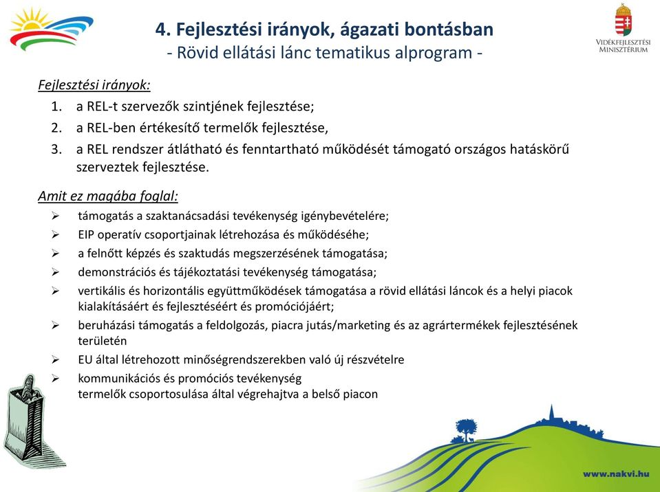 Amit ez magába foglal: támogatás a szaktanácsadási tevékenység igénybevételére; EIP operatív csoportjainak létrehozása és működéséhe; a felnőtt képzés és szaktudás megszerzésének támogatása;