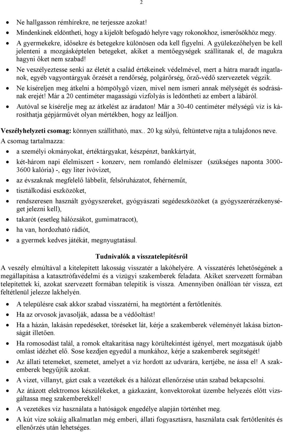 A gyülekezőhelyen be kell jelenteni a mozgásképtelen betegeket, akiket a mentőegységek szállítanak el, de magukra hagyni őket nem szabad!