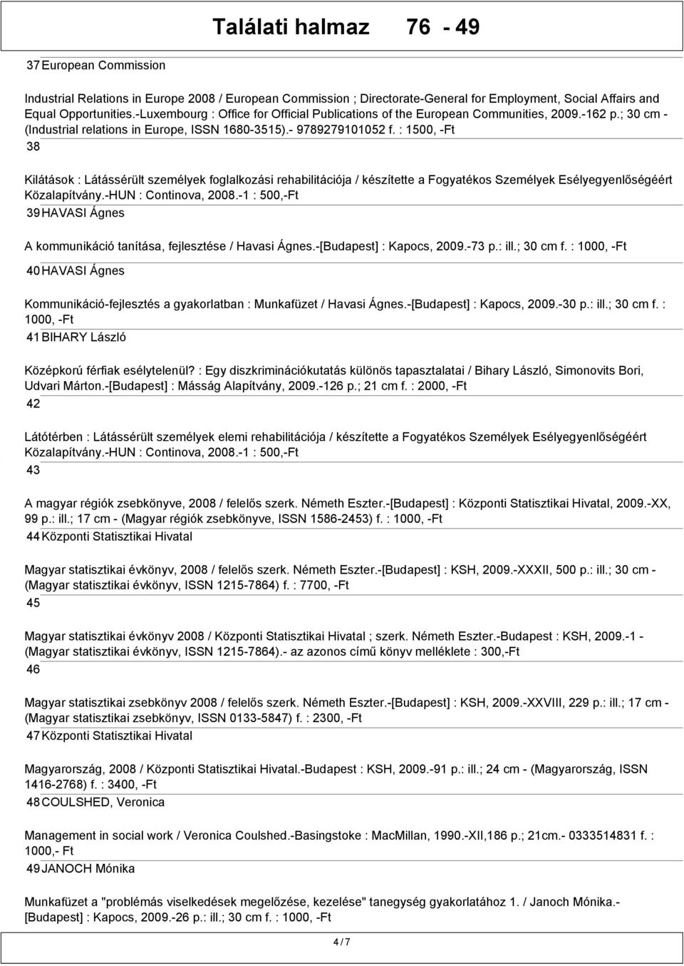 : 1500, -Ft 38 Kilátások : Látássérült személyek foglalkozási rehabilitációja / készítette a Fogyatékos Személyek Esélyegyenlőségéért Közalapítvány.-HUN : Continova, 2008.