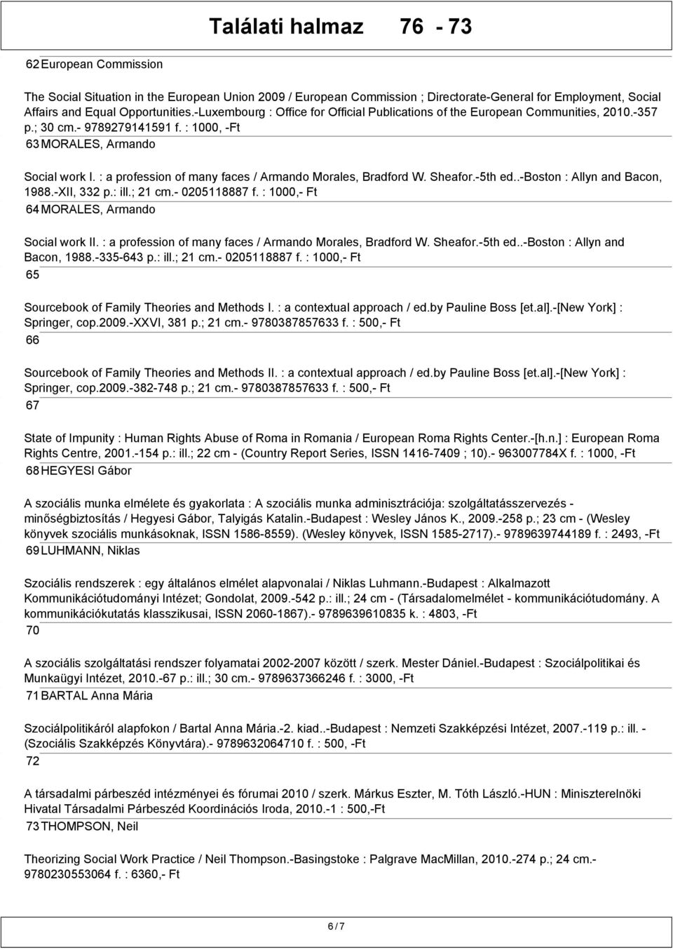 : a profession of many faces / Armando Morales, Bradford W. Sheafor.-5th ed..-boston : Allyn and Bacon, 1988.-XII, 332 p.: ill.; 21 cm.- 0205118887 f. : 1000,- Ft 64MORALES, Armando Social work II.